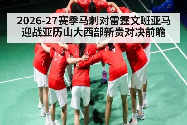 2026-27赛季马刺对雷霆文班亚马迎战亚历山大西部新贵对决前瞻